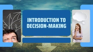 INTRODUCTION TO
DECISION-MAKING
 