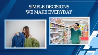 SIMPLE DECISIONS
WE MAKE EVERYDAY
 