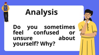 Do you sometimes
feel confused or
unsure about
yourself? Why?
Analysis
 