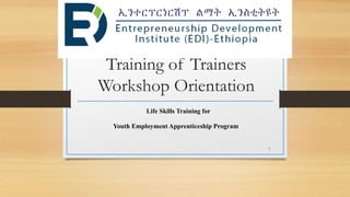 Training of Trainers
Workshop Orientation
Life Skills Training for
Youth Employment Apprenticeship Program
1
 