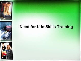 Need for Life Skills Training
 