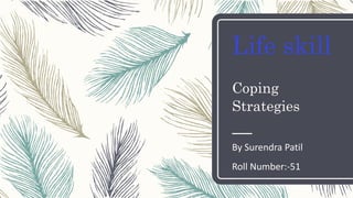 Life skill
Coping
Strategies
By Surendra Patil
Roll Number:-51
 