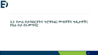 3.3 የሥራ ቦታባህርያትና ፕሮቶኮል፤ መብቶችና ግዴታዎች፤
የስራ ቦታ ስነ-ምግባር
167
 