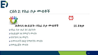 ርዕስ 2: የስራ ቦታ መብቶች
174
ጠቅላላ ውይይት፡ የስራ ቦታ መብቶች 25 ደቂቃ
የስራ ቦታ ጤና እና ደህንነት
ከአድልዎ ነጻ የመሆን መብት
ከትንኮሳ ነጻ መሆን
ተመጣጣኝ ክፍያ የማግኘት መብት
የመደራጀት መብት
 