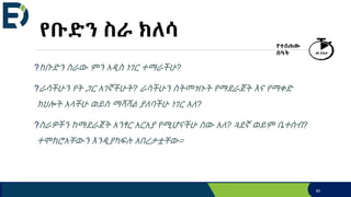 የቡድን ስራ ክለሳ
?ከቡድን ስራው ምን አዲስ ነገር ተማራችሁ?
?ራሳችሁን የት ጋር አገኛችሁት? ራሳችሁን ስትመዝኑት የማደራጀት እና የማቀድ
ክህሎት አላችሁ ወይስ ማሻሻል ያለባችሁ ነገር አለ?
?ስራዎችን ከማደራጀት አንፃር አርአያ የሚሆናችሁ ሰው አለ? ጓደኛ ወይም ቤተሰብ?
ተሞክሮአቸውን እንዲያካፍሉ አበረታቷቸው።
የተሰጠው
ሰዓት 40 ደቂቃ
60
 