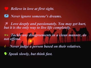 <ul><li>Believe in love at first sight. </li></ul><ul><li>Never ignore someone’s dreams. </li></ul><ul><li>Love deeply and...