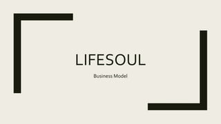 LIFESOUL
Business Model
 