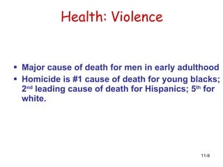 Health: Violence Major cause of death for men in early adulthood Homicide is #1 cause of death for young blacks; 2 nd  leading cause of death for Hispanics; 5 th  for white. 