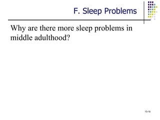 F. Sleep Problems

Why are there more sleep problems in
middle adulthood?




                                       15-18
 