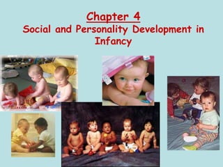 Chapter 4
Social and Personality Development in
               Infancy
 