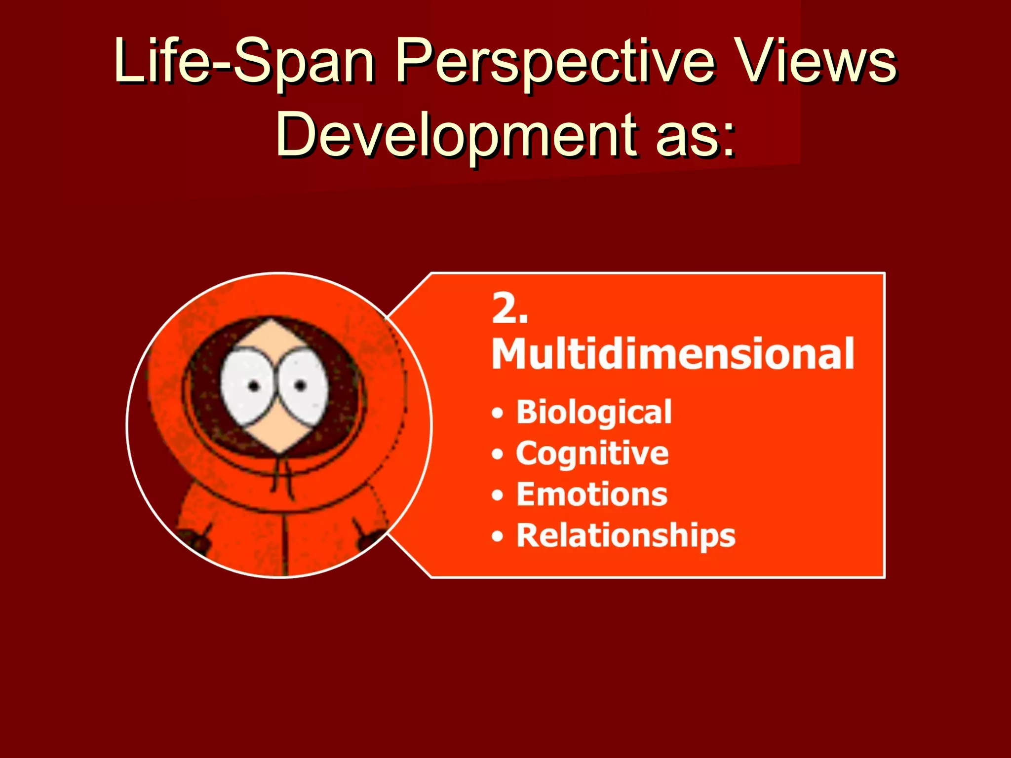 Life-Span Perspective Views
Development as:

 