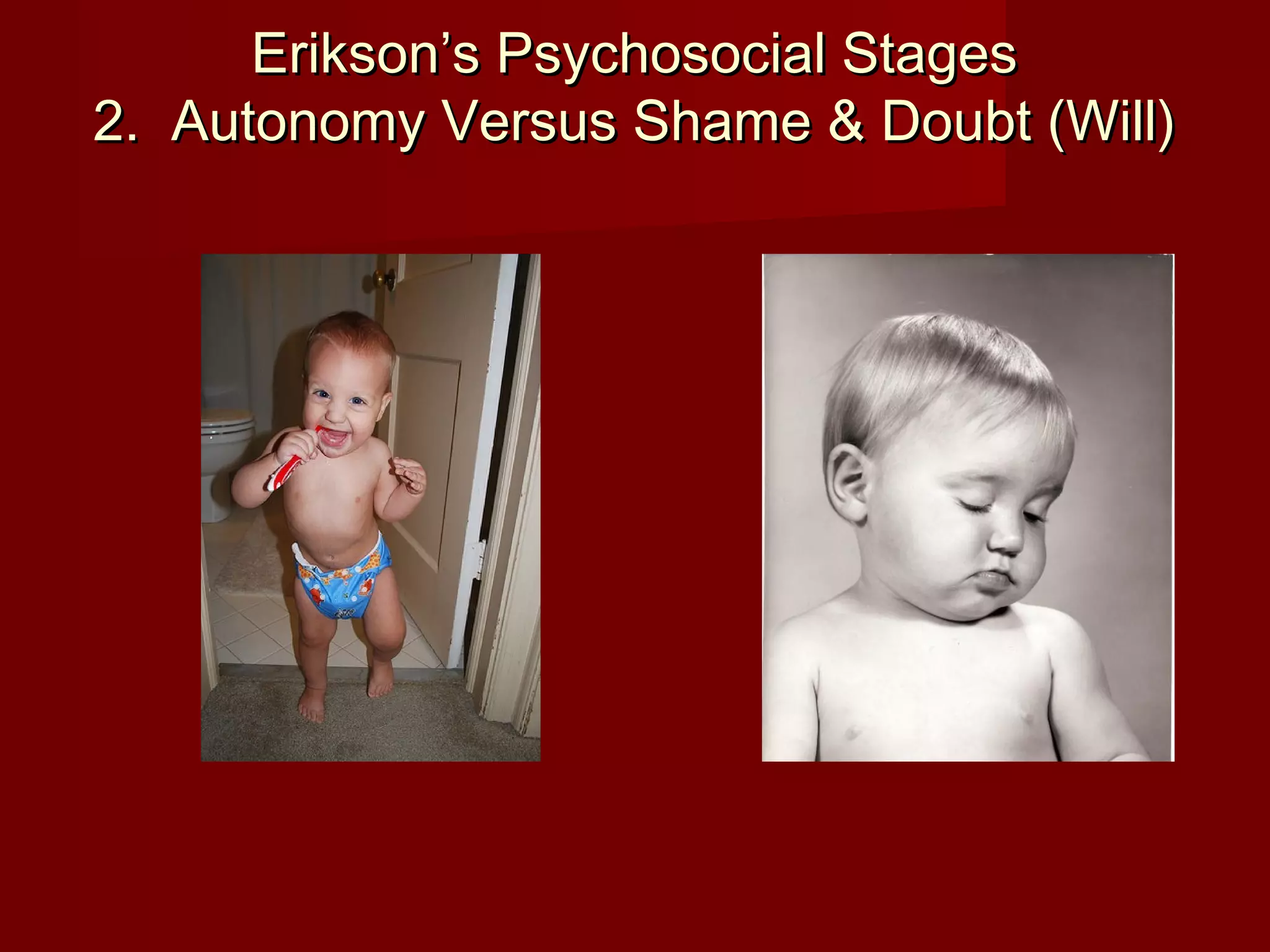 Erikson’s Psychosocial Stages
2.  Autonomy Versus Shame & Doubt (Will)

 