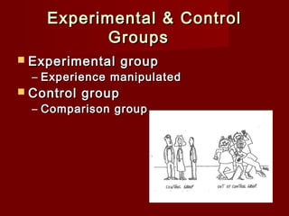 Experimental & Control
Groups  
 Experimental

group

– Experience manipulated

 Control

group

– Comparison group

 