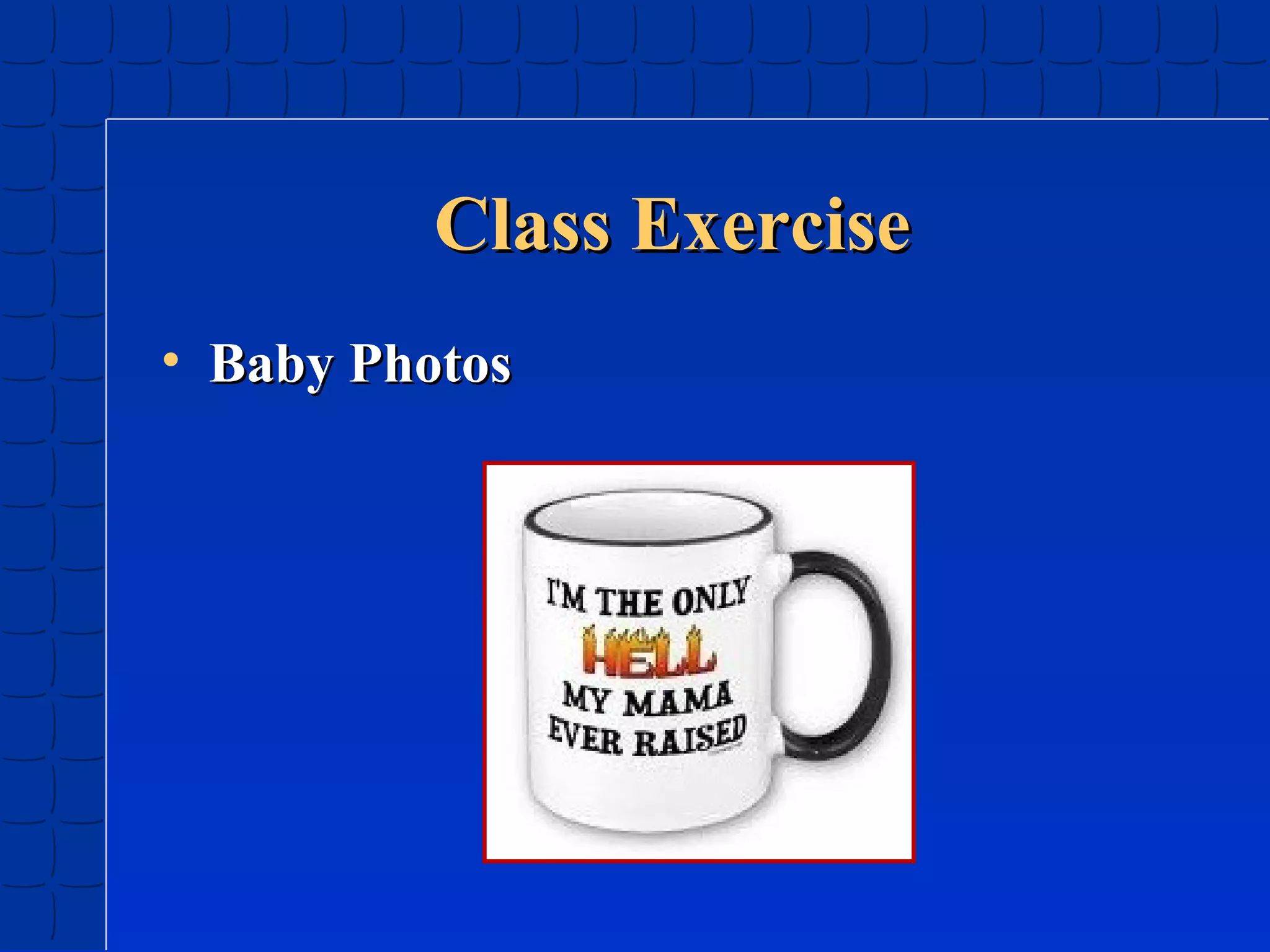 Class Exercise
• Baby Photos

 