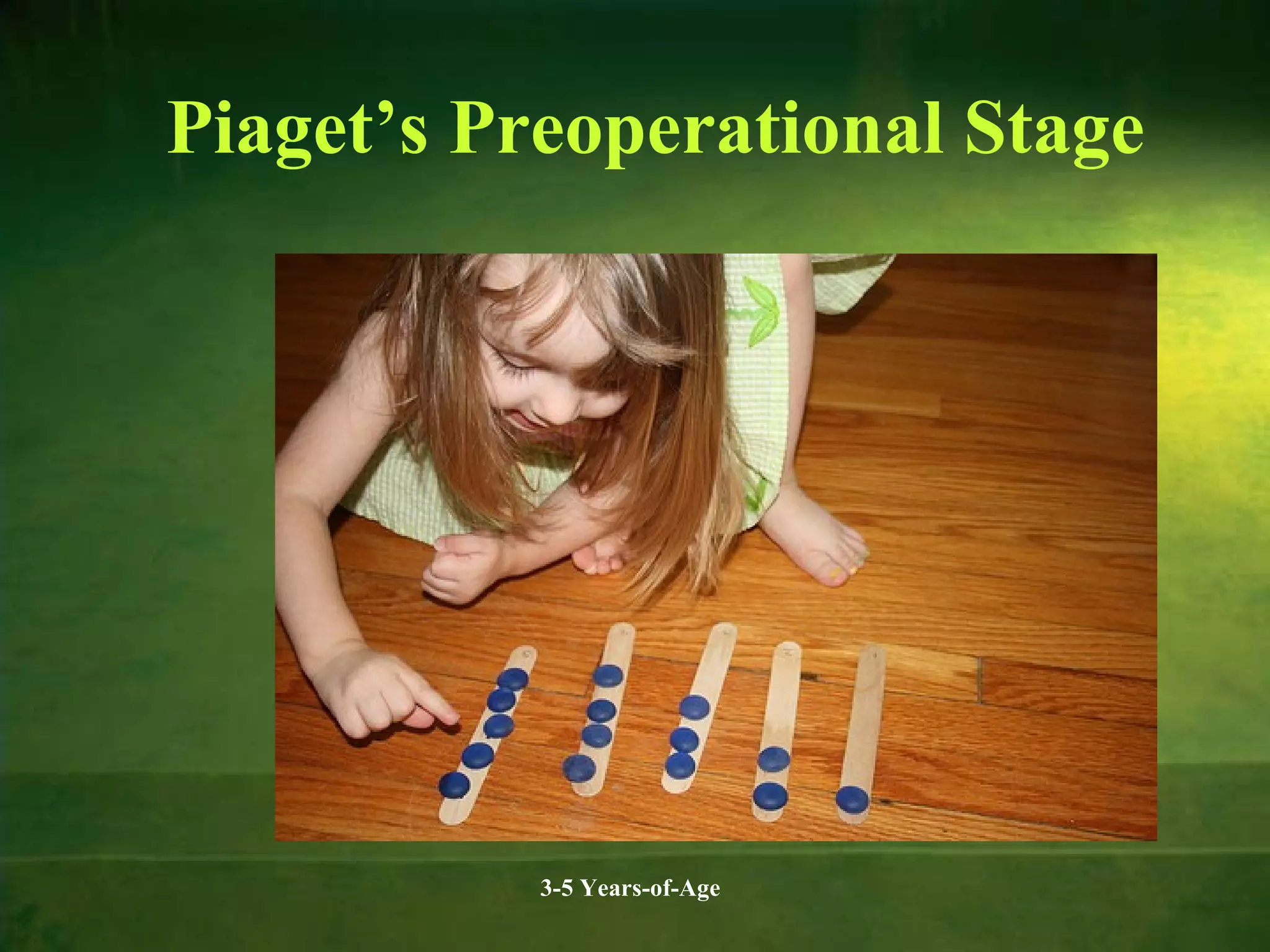 Piaget’s Preoperational Stage

3-5 Years-of-Age

 