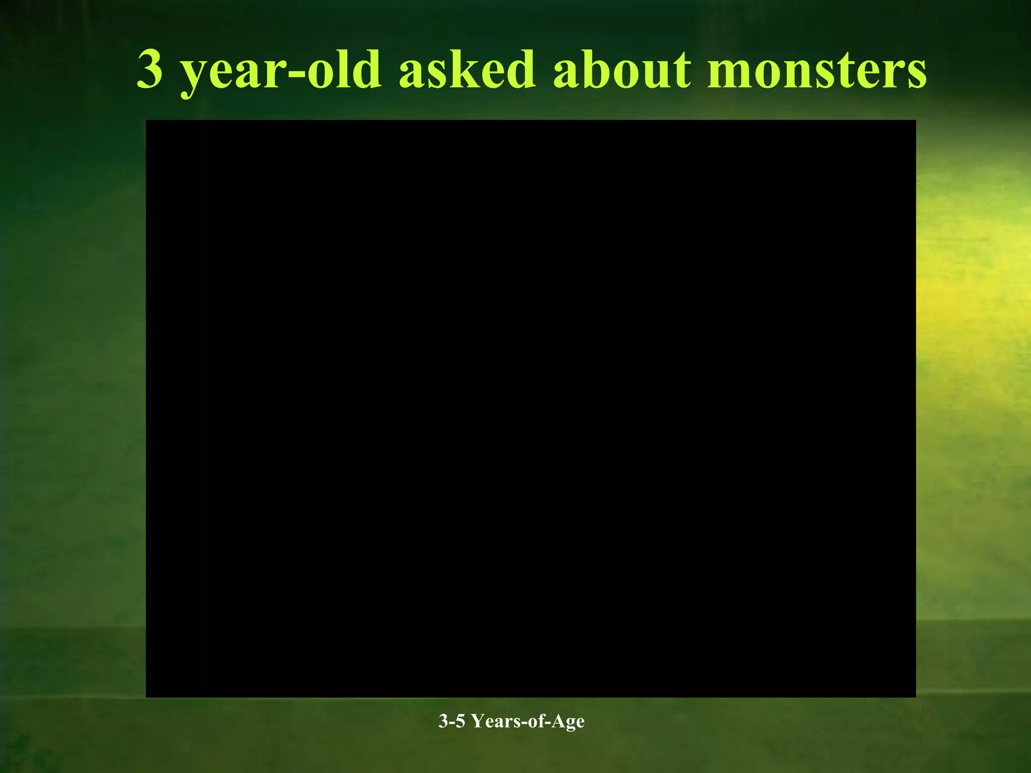 3 year-old asked about monsters

3-5 Years-of-Age

 