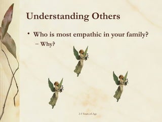 Understanding Others
• Who is most empathic in your family?
– Why?

2-5 Years-of-Age

 
