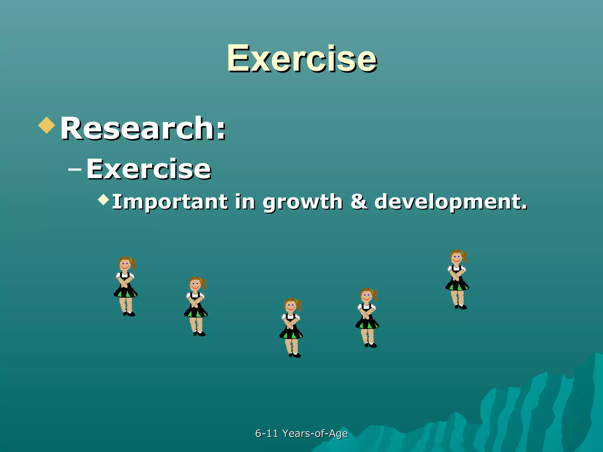 Exercise
 Research:

– Exercise
 Important

in growth & development.

6-11 Years-of-Age

 
