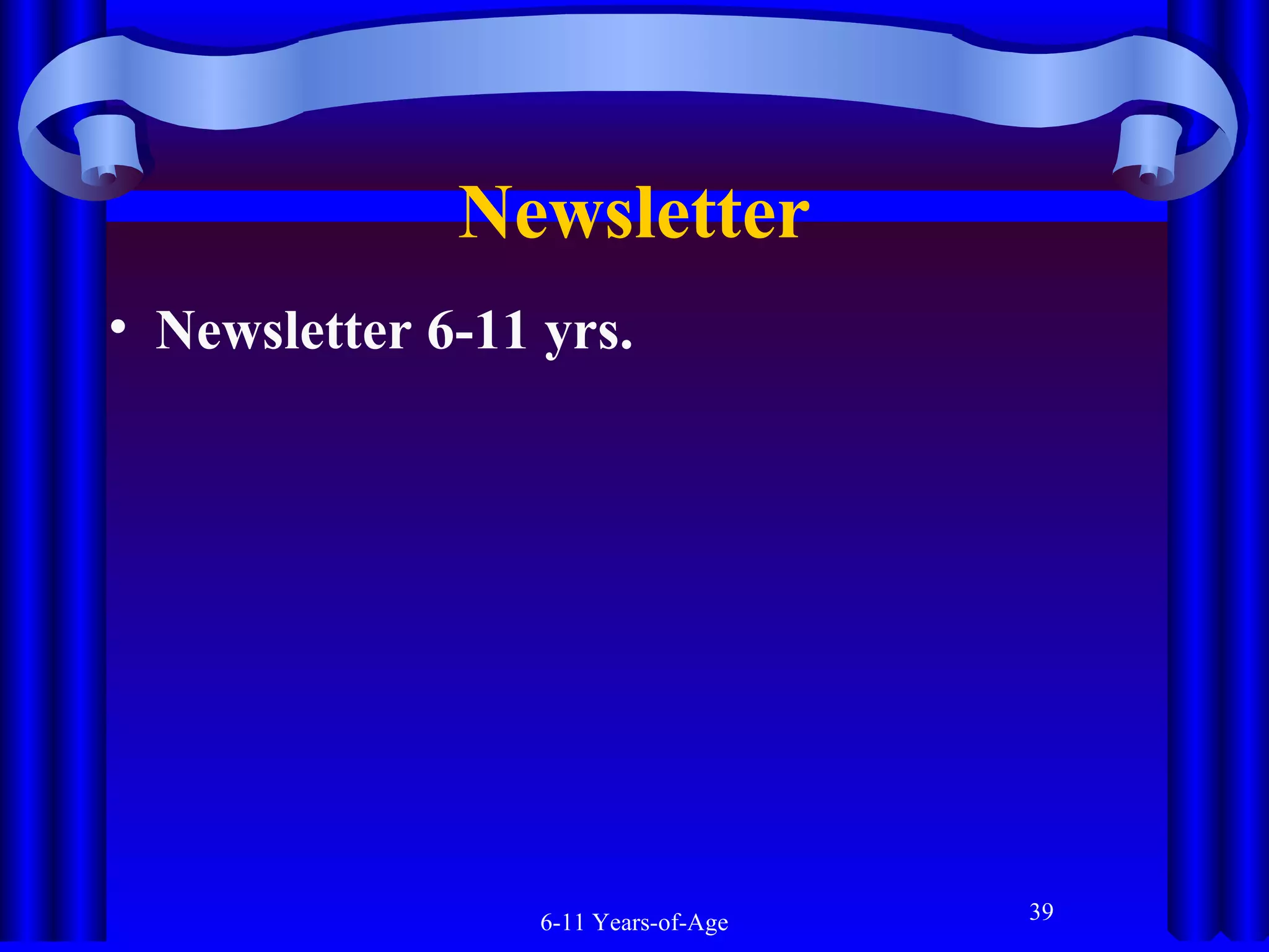 Newsletter
• Newsletter 6-11 yrs.

6-11 Years-of-Age

39

 