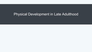Physical Development in Late Adulthood
 