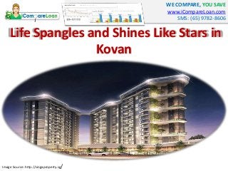 WE COMPARE, YOU SAVE
www.iCompareLoan.com
SMS: (65) 9782-8606
Life Spangles and Shines Like Stars in
Kovan
Image Source: http://singaproperty.sg/
 