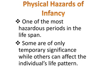  One of the most
hazardous periods in the
life span.
 Some are of only
temporary significance
while others can affect the
individual’s life pattern.
 