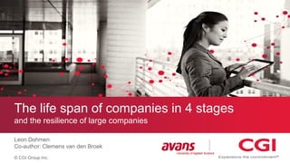 © CGI Group Inc.
The life span of companies in 4 stages
and the resilience of large companies
Leon Dohmen
Co-author: Clemens van den Broek
 