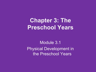 Chapter 3: The Preschool Years Module 3.1 Physical Development in the Preschool Years 