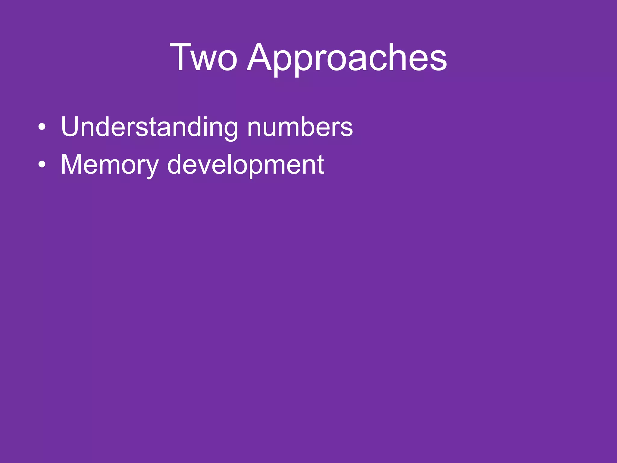 Two Approaches
• Understanding numbers
• Memory development
 