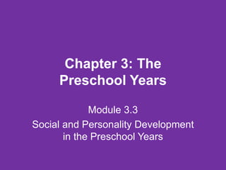 Chapter 3: The Preschool Years Module 3.3 Social and Personality Development in the Preschool Years 