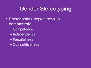 Gender Stereotyping Preschoolers expect boys to demonstrate: Competence Independence  Forcefulness Competitiveness 
