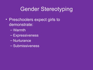 Gender Stereotyping Preschoolers expect girls to demonstrate: Warmth Expressiveness Nurturance Submissiveness 