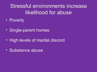 Stressful environments increase likelihood for abuse Poverty Single-parent homes High levels of marital discord Substance abuse 