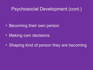 Psychosocial Development (cont.) Becoming their own person Making own decisions Shaping kind of person they are becoming 