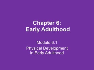 Chapter 6:  Early Adulthood Module 6.1 Physical Development in Early Adulthood 