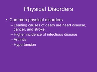 Physical Disorders Common physical disorders Leading causes of death are heart disease, cancer, and stroke.  Higher incidence of infectious disease Arthritis  Hypertension 