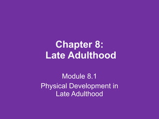 Chapter 8:  Late Adulthood Module 8.1 Physical Development in Late Adulthood 