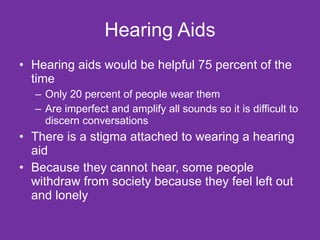 Hearing Aids <ul><li>Hearing aids would be helpful 75 percent of the time </li></ul><ul><ul><li>Only 20 percent of people ...
