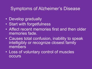 Symptoms of Alzheimer’s Disease  <ul><li>Develop gradually  </li></ul><ul><li>Start with forgetfulness </li></ul><ul><li>A...