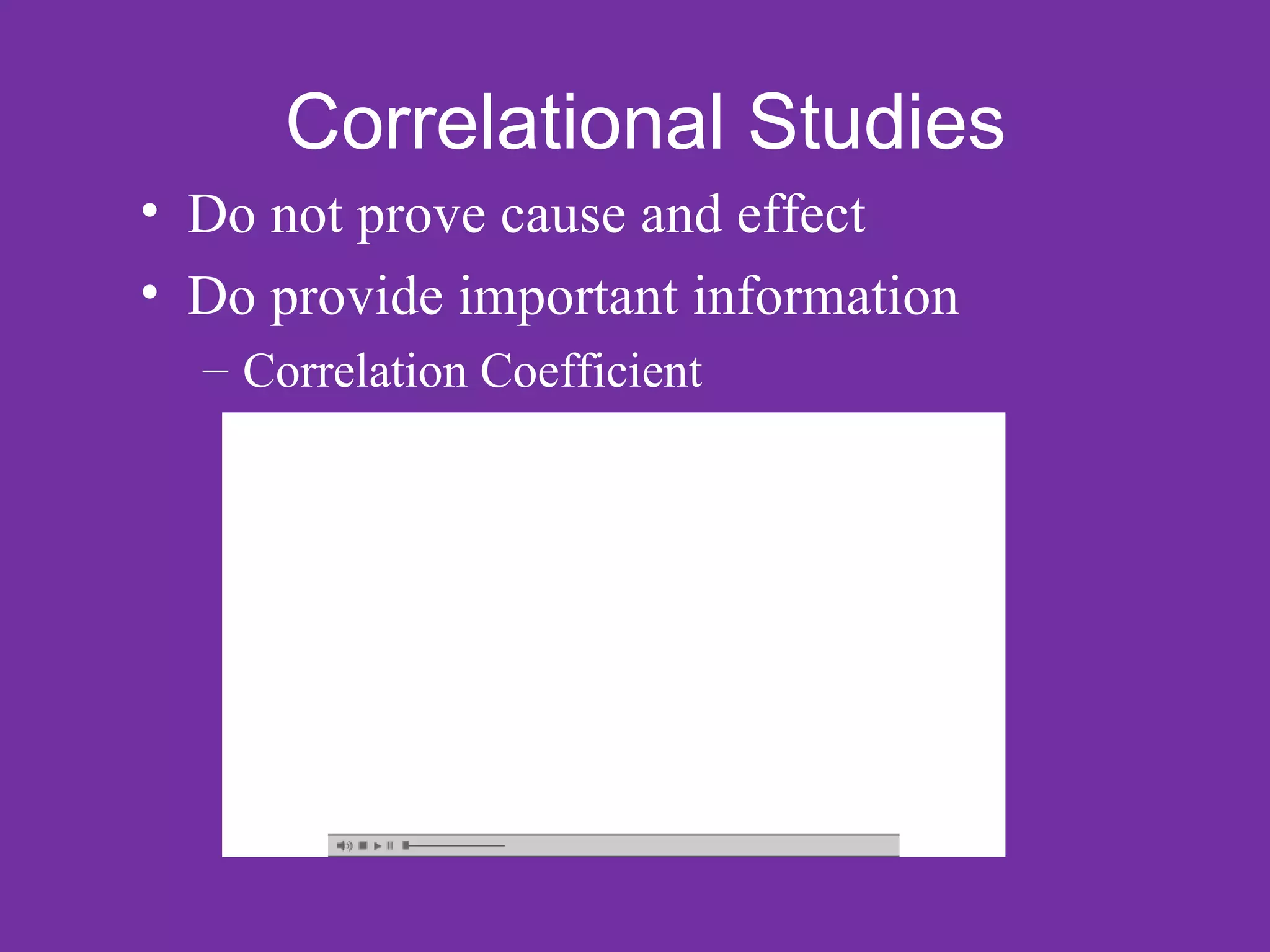 Correlational Studies
• Do not prove cause and effect
• Do provide important information
  – Correlation Coefficient
 
