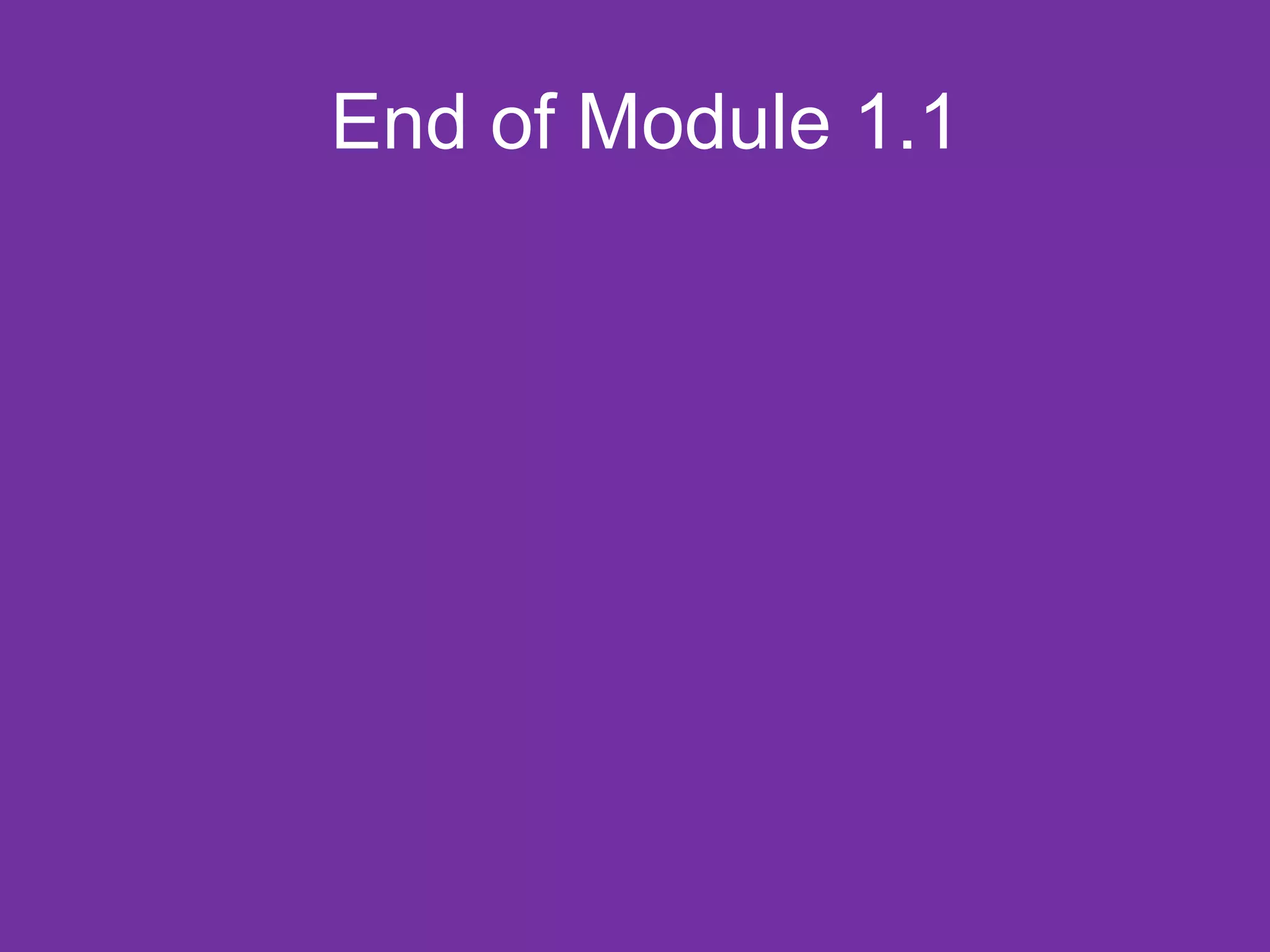 End of Module 1.1
 