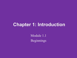 Chapter 1: Introduction

       Module 1.1
       Beginnings
 