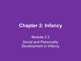 Chapter 2: Infancy Module 2.3 Social and Personality Development in Infancy 