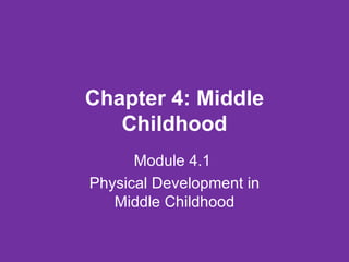 Chapter 4: Middle Childhood Module 4.1  Physical Development in Middle Childhood 