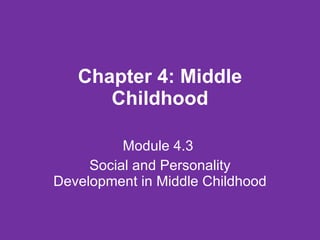 Chapter 4: Middle Childhood Module 4.3  Social and Personality Development in Middle Childhood 