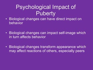Psychological Impact of Puberty <ul><li>Biological changes can have direct impact on behavior </li></ul><ul><li>Biological...