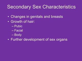 Secondary Sex Characteristics <ul><li>Changes in genitals and breasts </li></ul><ul><li>Growth of hair: </li></ul><ul><ul>...