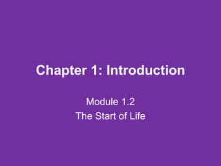 Chapter 1: Introduction Module 1.2 The Start of Life 