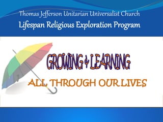 Thomas  Jeﬀerson  Unitarian  Universalist  Church    
Lifespan  Religious  Ex<loration  Prog>am  
    
 