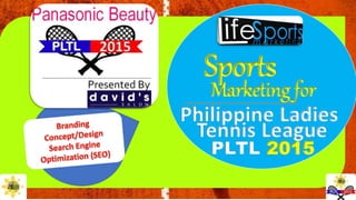 Philippine Ladies
Tennis League
PLTL 2015
Sports
Marketing for
 